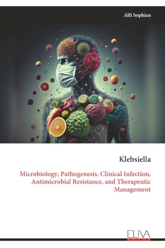 Klebsiella: Microbiology, Pathogenesis, Clinical Infection, Antimicrobial Resistance, and Therapeutic Management