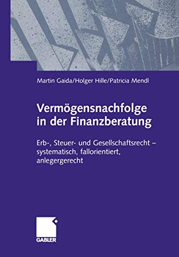 Vermögensnachfolge in der Finanzberatung. Erb-, Steuer- und Gesellschaftsrecht - systematisch, fall