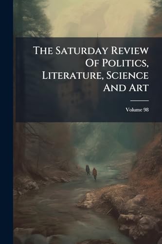 The Saturday Review Of Politics, Literature, Science And Art; Volume 98