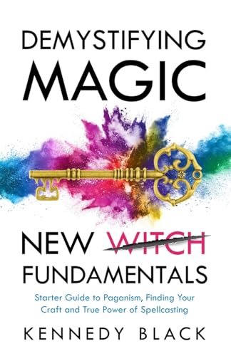 DEMYSTIFYING MAGIC NEW WITCH FUNDAMENTALS Starter guide to paganism, finding your craft and the true power of spell casting