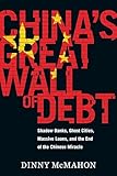 China's Great Wall of Debt: Shadow Banks, Ghost Cities, Massive Loans, and the End of the Chinese Miracle