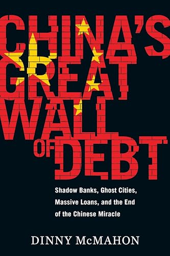 China's Great Wall of Debt: Shadow Banks, Ghost Cities, Massive Loans, and the End of the Chinese Miracle