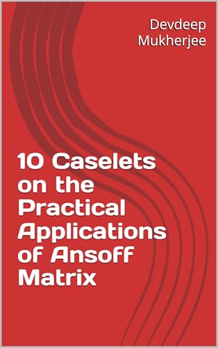 10 Caselets on the Practical Applications of Ansoff Matrix (Strategic Management) (English Edition)