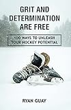 Grit and Determination Are Free: 100 Ways to Unleash Your Hockey Potential (English Edition)