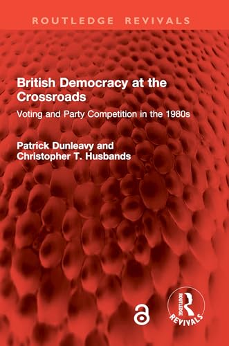British Democracy at the Crossroads: Voting and Party Competition in the 1980s (Routledge Revivals)