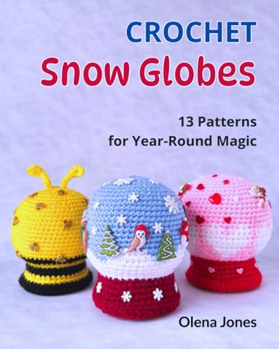 Crochet Snow Globes: 13 Patterns for Year-Round Magic