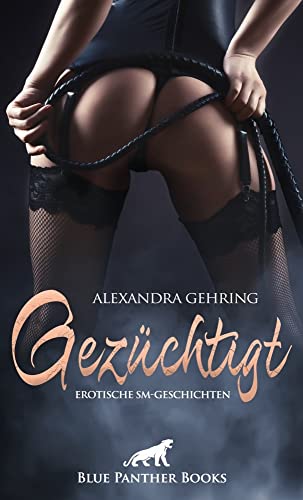 Gezüchtigt | Erotische SM-Geschichten: Tiefste Gefühle und Empfindungen ausgelebt ...