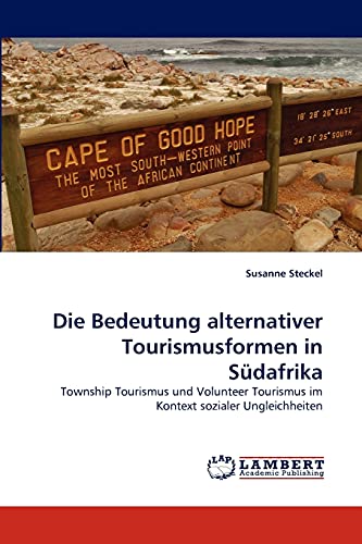 Die Bedeutung alternativer Tourismusformen in Südafrika: Township Tourismus und Volunteer Tourismus im Kontext sozialer Ungleichheiten