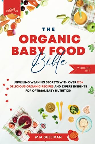 The Organic Baby Food Bible: 7-Book in 1: Unveiling Weaning Secrets with Over 170+ Delicious Organic Recipes and Expert Insights for Optimal Baby Nutrition