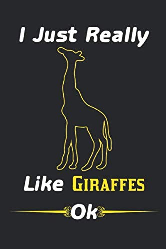 I Just Really Like Giraffes Ok Journal: Giraffe Notebook, Cute Giraffe, Giraffe Lovers Notebook Journals, Giraffe Lovers Girl