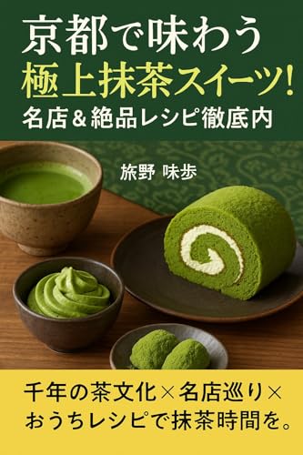 京都で味わう極上抹茶スイーツ!名店&絶品レシピ徹底案内: 贅沢なひとときを彩る和の甘美