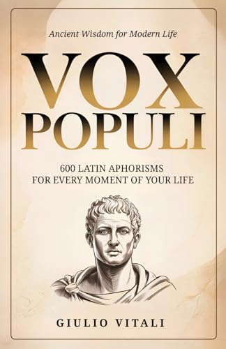 Vox Populi: 600 Latin Quotes and Phrases for Everyday Life and Pe...