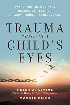 Transformative Insights: A Review of Trauma Through a Child’s Eyes: Awakening the Ordinary Miracle of Healing Transformative Insights: A Review of Trauma Through a Child’s Eyes: Awakening the Ordinary Miracle of Healing
