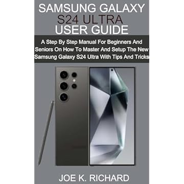 SAMSUNG GALAXY S24 ULTRA USER GUIDE: A Step By Step Manual For Beginners And Seniors On How To Master And Setup The New Samsung Galaxy S24 Ultra With Tips And Tricks (English Edition)
