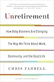 Unretirement: How Baby Boomers Are Changing The Way We Think About Work, Community, and the Good Life