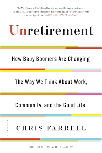 Unretirement: How Baby Boomers Are Changing The Way We Think About Work, Community, and the Good Life