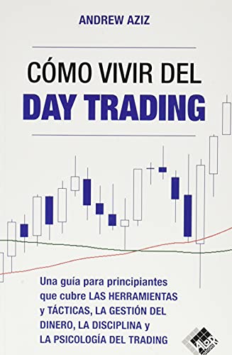 Cómo vivir del day trading: Una Guía para Principiantes que cubre...