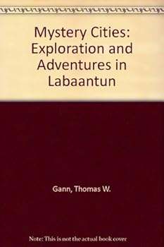 Hardcover Mystery Cities: Exploration and Adventures in Labaantun Book