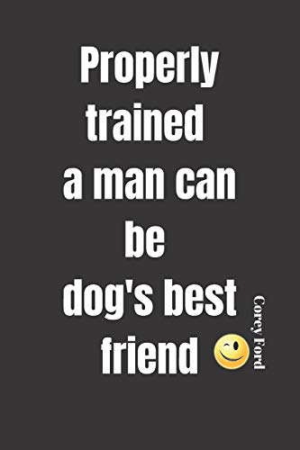 Properly trained a man can be dog's best friend - Corey Ford: Notebook with a nice dog quote cover - 124 pages - 6x9 - wide ruled paper. Please read discribtion