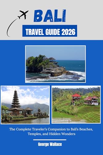 BALI TRAVEL GUIDE 2026 : The Complete Traveler’s Companion to Bali’s Beaches, Temples, and Hidden Wonders (English Edition)