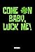 Come On Baby Luck Me Notebook: Journal Gift ( 6 x 9 - 110 blank pages)