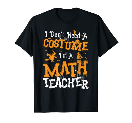 Mathelehrer: I Don't Need A Costume I'm... Halloween Sprüche T-Shirt
