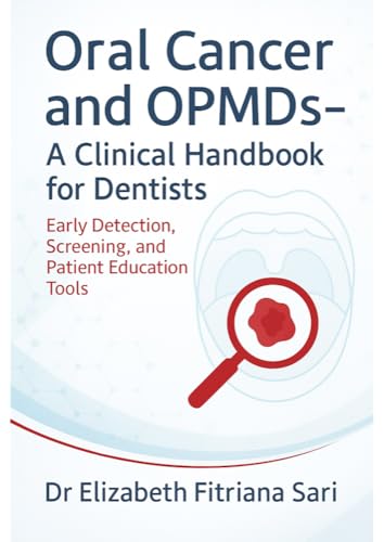 Oral Cancer and OPMDs - A Clinical Handbook for Dentists: Practical Tools for Detecting, Preventing, and Managing Oral Cancer in Dental Practice