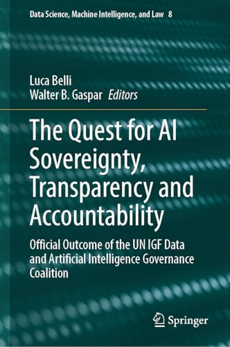 The Quest for AI Sovereignty, Transparency and Accountability: Official Outcome of the UN IGF Data and Artificial Intelligence Governance Coalition (Data ... Machine Intelligence, and Law Book 8)