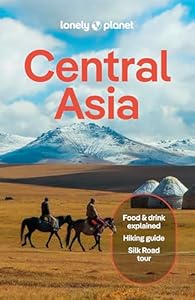 Lonely Planet Central Asia: Perfect for exploring top sights and taking roads less travelled (Travel Guide)