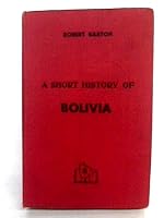 A Short History of the Republic of Bolivia; Being an Account of All That Has Taken Place in Upper Peru From Earliest Times to B002IA131K Book Cover