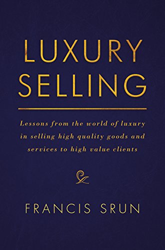 Luxury Selling: Lessons from the world of luxury in selling high quality goods and services to high value clients
