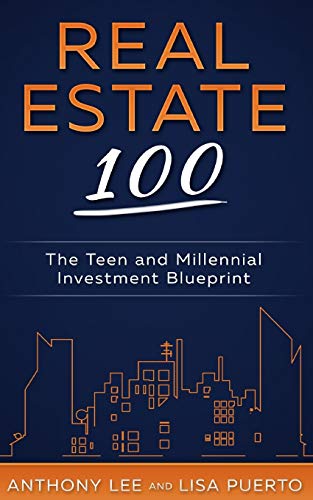 Real Estate 100: The Teen and Millennial Investment Blueprint Real Estate 100: The Teen and Millennial Investment Blueprint
