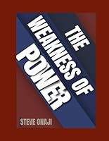 The Weakness of Power: The Weakness Revealed through Power B0G2HD3LK9 Book Cover
