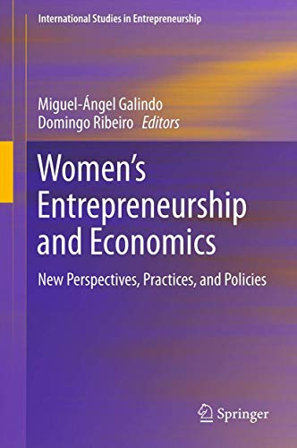 Women’s Entrepreneurship and Economics: New Perspectives, Practices, and Policies (International Studies in Entrepreneurship, 1000)