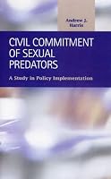 Civil Commitment of Sexual Predators: A Study in Policy Implementation (Criminal Justice: Recent Scholarship) 1593320957 Book Cover