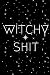Witchy Shit: Dot Grid Bullet Journal for Witches, Shamans, Brujas, Magic Spells, Record Keeping, Spellbooks (Elixirs, Salves, Tinctures, Potions Conjuring Spell Recipe Book)