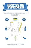 How to be Swedish: A Quick Guide to Swedishness - in 55 Steps