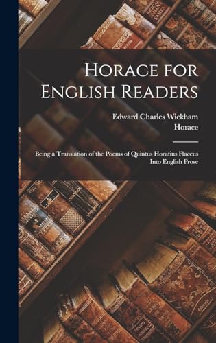 Horace for English Readers: Being a Translation of the Poems of Quintus Horatius Flaccus Into English Prose
