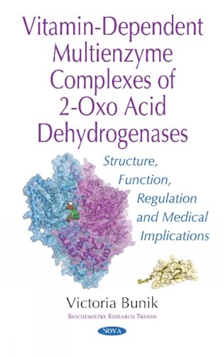 Vitamin-Dependent Multienzyme Complexes of 2-Oxo Acid Dehydrogenases: Structure, Function, Regulation & Medical Implications (Biochemistry Research Trends)