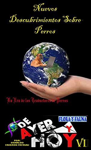 Nuevos Descubrimientos Sobre Perros: Clonación, sueños, domesticación, inteligencia, alimentación, perros y humanos: La Era de los Traductores de Perros (Flora y Fauna de Ayer y Hoy nº 7)