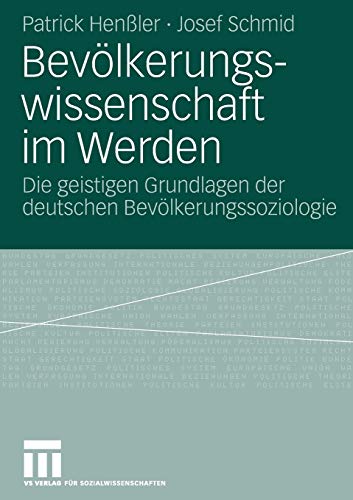 Bevölkerungswissenschaft im Werden: Die geistigen Grundlagen der deutschen Bevölkerungssoziologie Bevölkerungswissenschaft im Werden: Die geistigen Grundlagen der deutschen Bevölkerungssoziologie