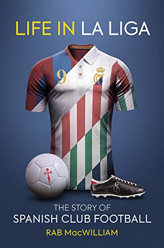 Télécharger Life in La Liga: The Story of Spanish Club Football livre En ligne
