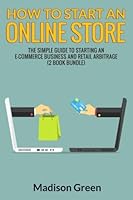 How To Start An Online Store: The Simple Guide to Starting an E-commerce Business and Retail Arbitrage (2 Book Bundle) 1535009926 Book Cover