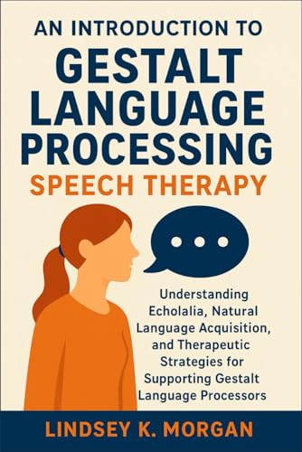 Compare Textbook Prices for An Introduction to Gestalt Language Processing Speech Therapy: Understanding Echolalia, Natural Language Acquisition, and Therapeutic Strategies for Supporting Gestalt Language Processors  ISBN 9798292775812 by Morgan, Lindsey K.