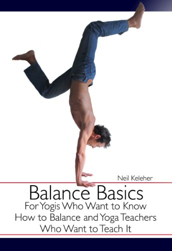 Balance Basics: For Yogis Who Want to Know How to Balance and Yoga Teachers Who Want to Teach It