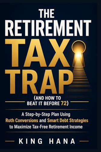 The retirement tax trap ( and how to beat before 72): Using Roth Conversions and Smart Withdrawal Strategies to Protect Your Wealth