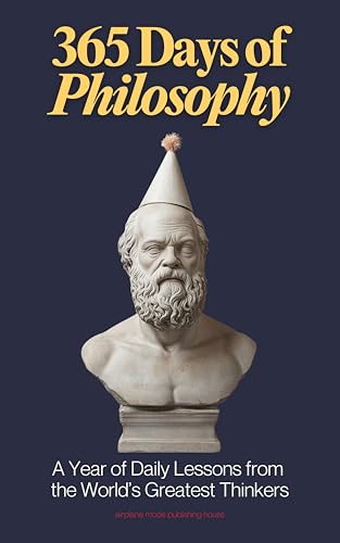 365 Days of Philosophy: A Year of Daily Lessons from the World&rsquo;s Greatest Thinkers, from Socrates...