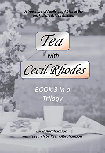 Tea with Cecil Rhodes: Book 3 in a Trilogy (