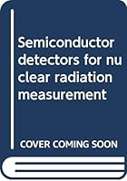 Semiconductor detectors for nuclear radiation measurement; 0471206407 Book Cover