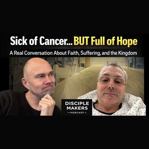 Sick with Cancer&hellip; But Full of Hope | An Honest Conversation About Faith, Suffering, and Eternity